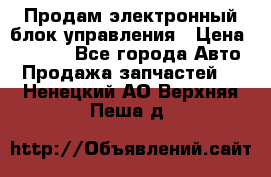 Продам электронный блок управления › Цена ­ 7 000 - Все города Авто » Продажа запчастей   . Ненецкий АО,Верхняя Пеша д.